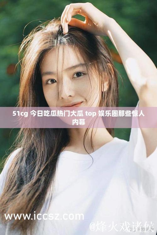 51CG今日吃瓜:娱乐热议背后的故事 51CG今日吃瓜:娱乐热议背后的故事